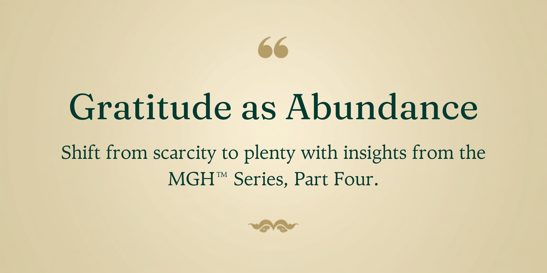 Gratitude as Abundance: Shifting the Internal Compass from Scarcity to Plenty - The MGH Way