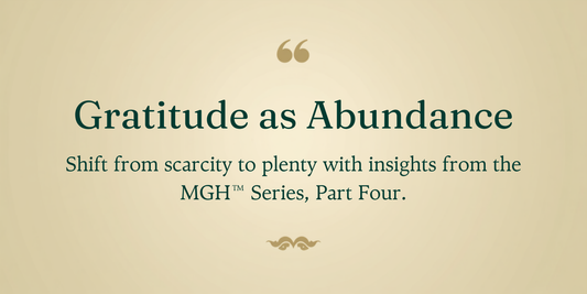 Gratitude as Abundance: Shifting the Internal Compass from Scarcity to Plenty - The MGH Way